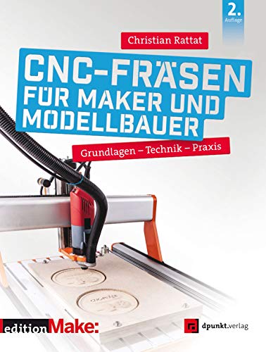 CNC-Fräsen für Maker und Modellbauer: Grundlagen – Technik – Praxis (edition Make:)