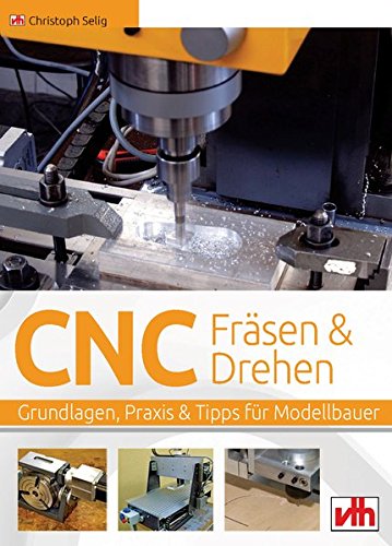CNC-Fräsen und -Drehen im Modellbau: Grundlagen – Praxis – Tipps